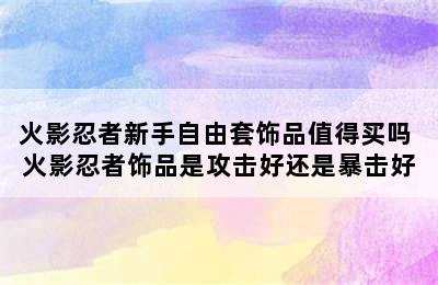 火影忍者新手自由套饰品值得买吗 火影忍者饰品是攻击好还是暴击好